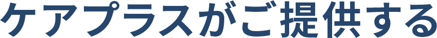 ケアプラスがご提供する